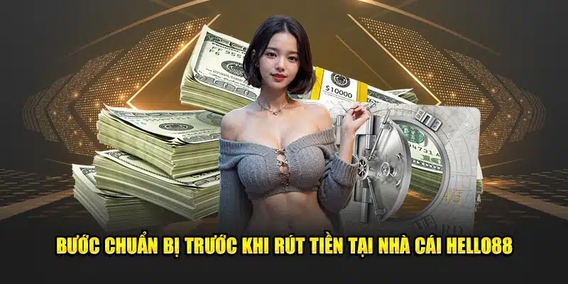 Bước chuẩn bị trước khi rút tiền tại nhà cái Hello88