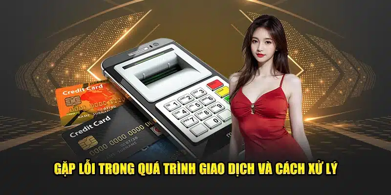 Gặp lỗi trong quá trình giao dịch và cách xử lý