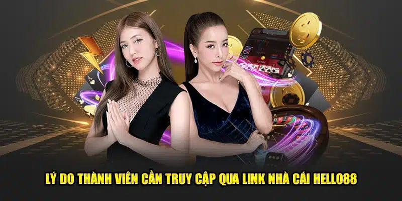 Lý do thành viên cần truy cập qua link nhà cái Hello88