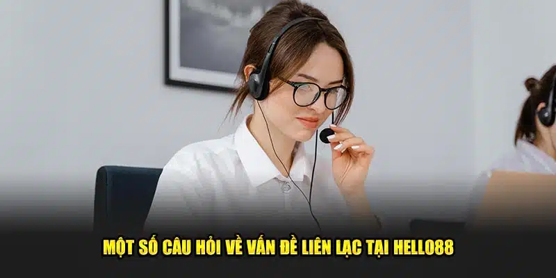 Một số câu hỏi về vấn đề liên lạc tại Hello88