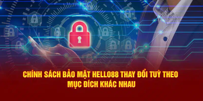 Chính sách bảo mật Hello88 thay đổi tùy theo mục đích khác nhau