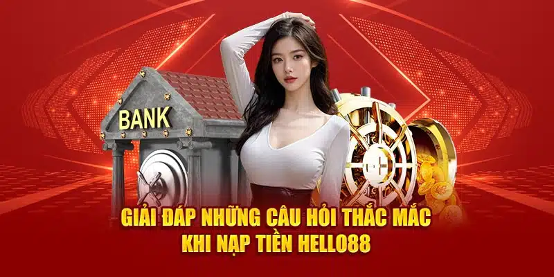 Giải đáp những câu hỏi thắc mắc khi nạp tiền Hello88