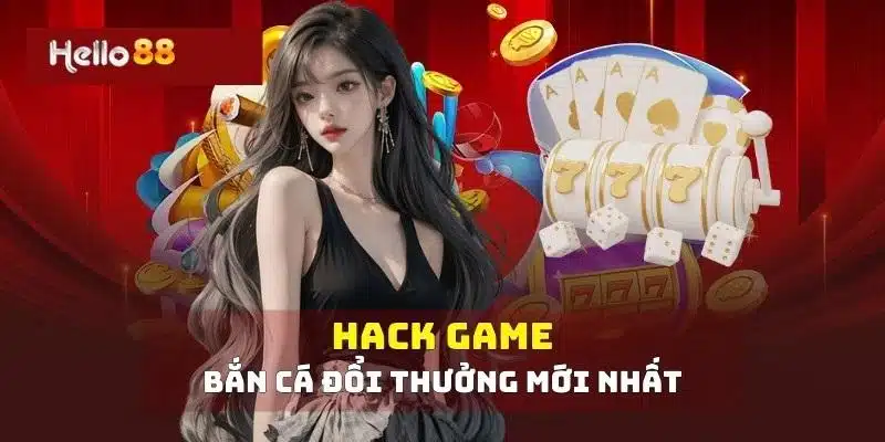 Giới thiệu 6 cách hack phổ biến với game bắn cá