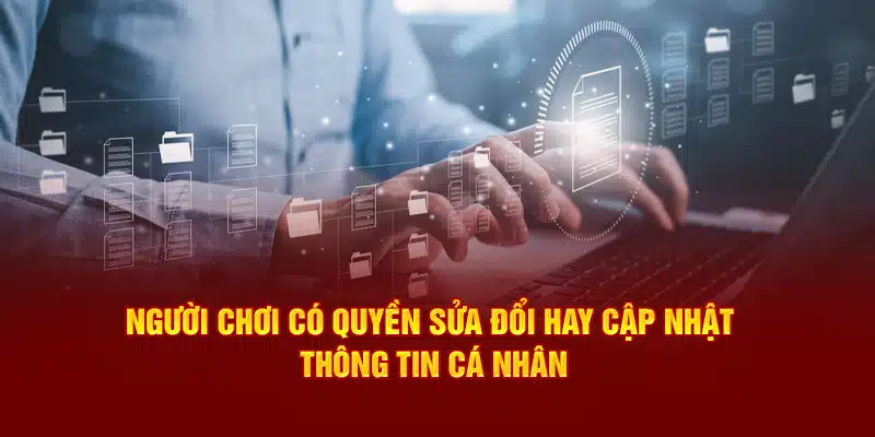 Người chơi có quyền sửa đổi hay cập nhật thông tin cá nhân