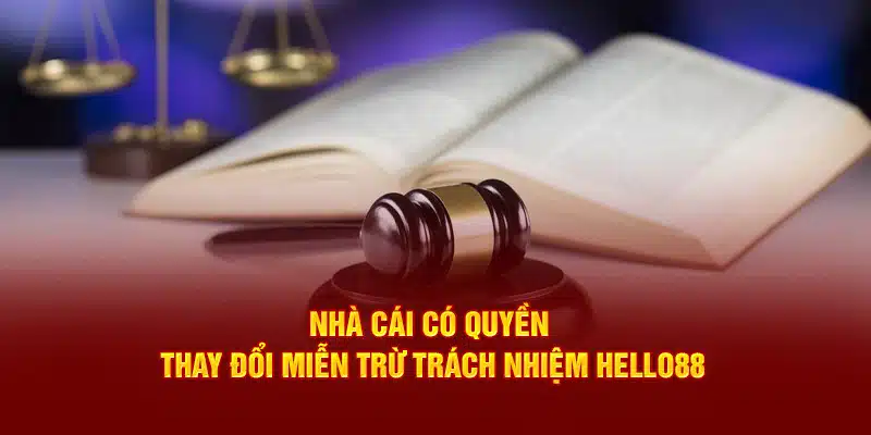 Nhà cái có quyền thay đổi miễn trừ trách nhiệm Hello88