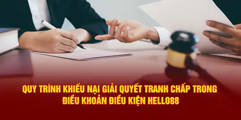 Quy trình khiếu nại giải quyết tranh chấp trong điều khoản điều kiện Hello88