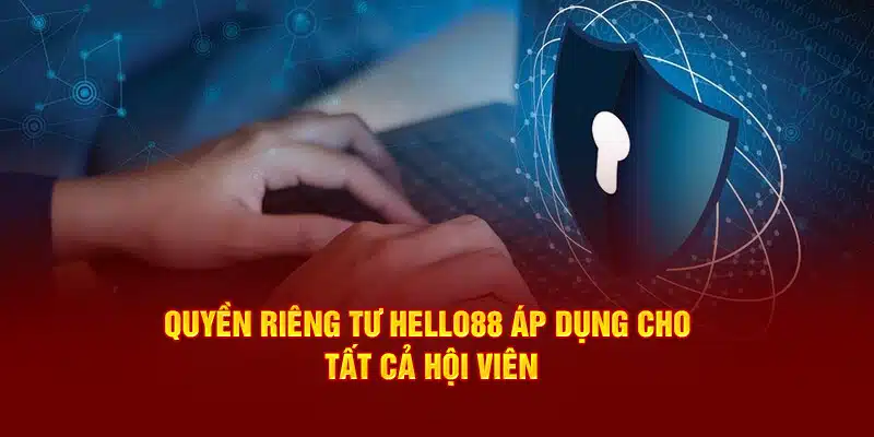 Quyền riêng tư Hello88 áp dụng cho tất cả hội viên