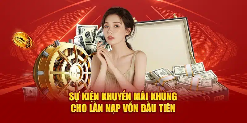 Sự kiện khuyến mãi khủng cho lần nạp vốn đầu tiên